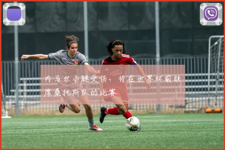 内马尔小腿受伤，将在世界杯前缺席桑托斯队的比赛
