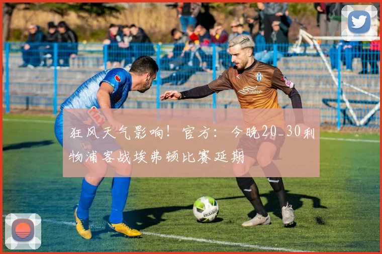 狂风天气影响！官方：今晚20_30利物浦客战埃弗顿比赛延期